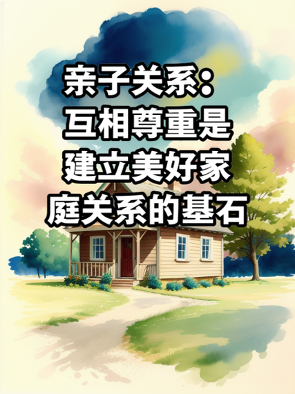 亲子关系中的爱与成长：构建和谐家庭的基石