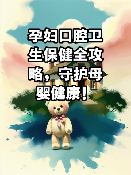 孕期牙齿保健：守护母婴口腔健康的温柔之旅